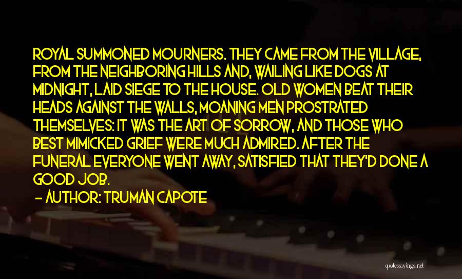 Truman Capote Quotes: Royal Summoned Mourners. They Came From The Village, From The Neighboring Hills And, Wailing Like Dogs At Midnight, Laid Siege