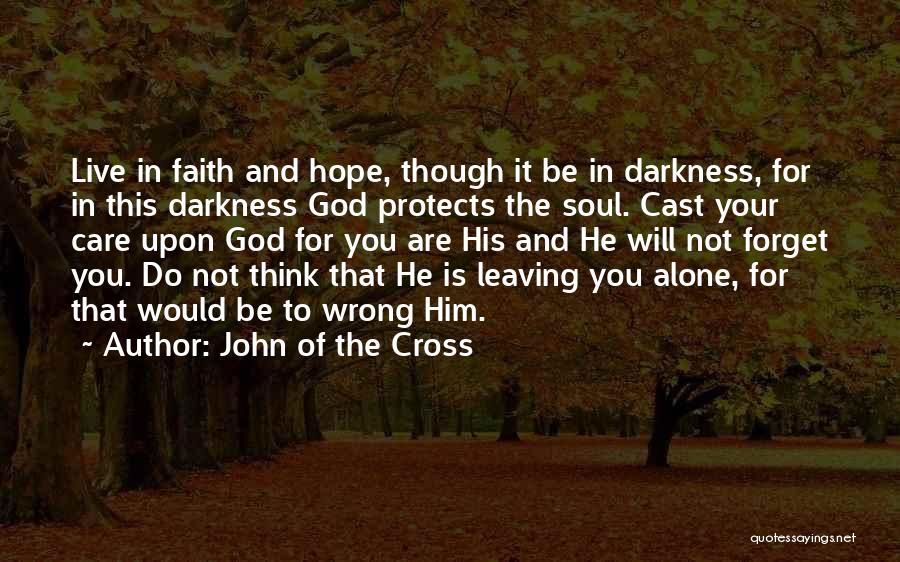 John Of The Cross Quotes: Live In Faith And Hope, Though It Be In Darkness, For In This Darkness God Protects The Soul. Cast Your