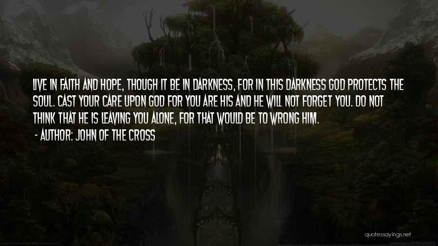 John Of The Cross Quotes: Live In Faith And Hope, Though It Be In Darkness, For In This Darkness God Protects The Soul. Cast Your