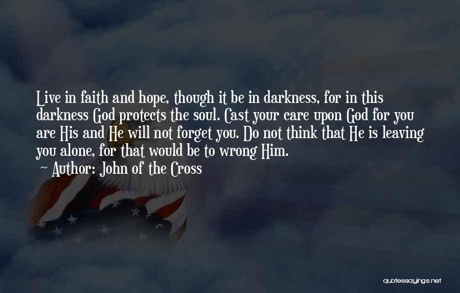 John Of The Cross Quotes: Live In Faith And Hope, Though It Be In Darkness, For In This Darkness God Protects The Soul. Cast Your