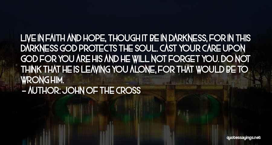 John Of The Cross Quotes: Live In Faith And Hope, Though It Be In Darkness, For In This Darkness God Protects The Soul. Cast Your