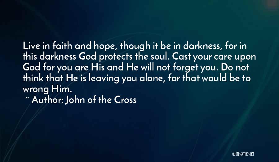 John Of The Cross Quotes: Live In Faith And Hope, Though It Be In Darkness, For In This Darkness God Protects The Soul. Cast Your