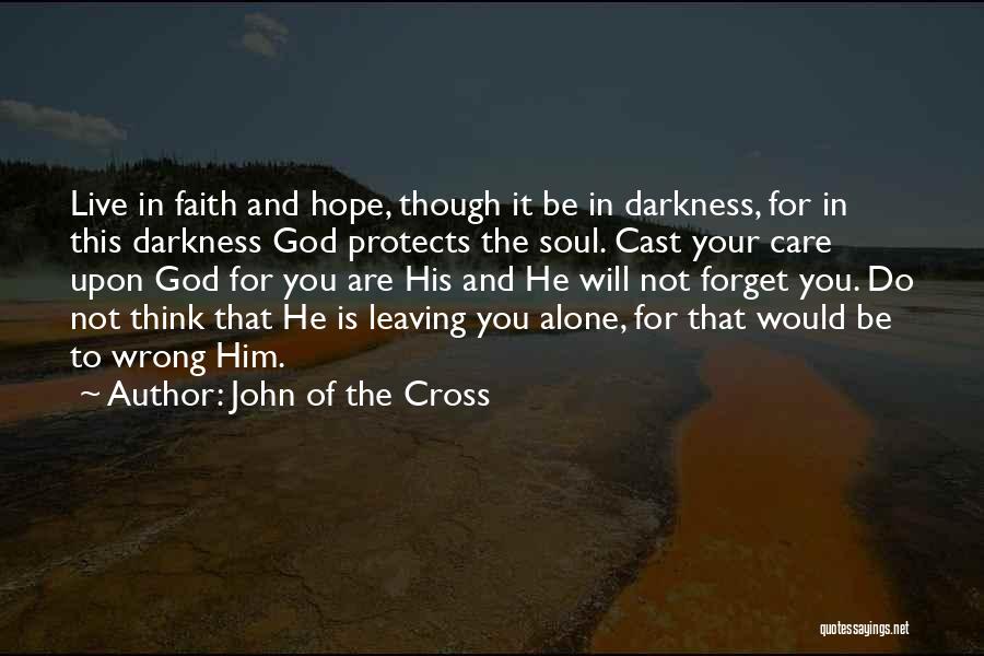 John Of The Cross Quotes: Live In Faith And Hope, Though It Be In Darkness, For In This Darkness God Protects The Soul. Cast Your