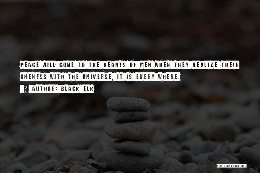 Black Elk Quotes: Peace Will Come To The Hearts Of Men When They Realize Their Oneness With The Universe, It Is Every Where.