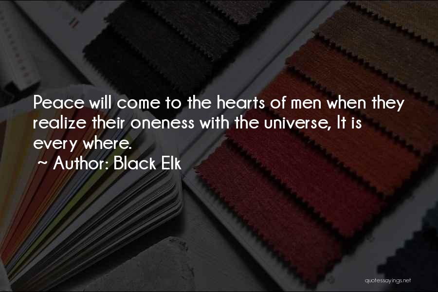Black Elk Quotes: Peace Will Come To The Hearts Of Men When They Realize Their Oneness With The Universe, It Is Every Where.