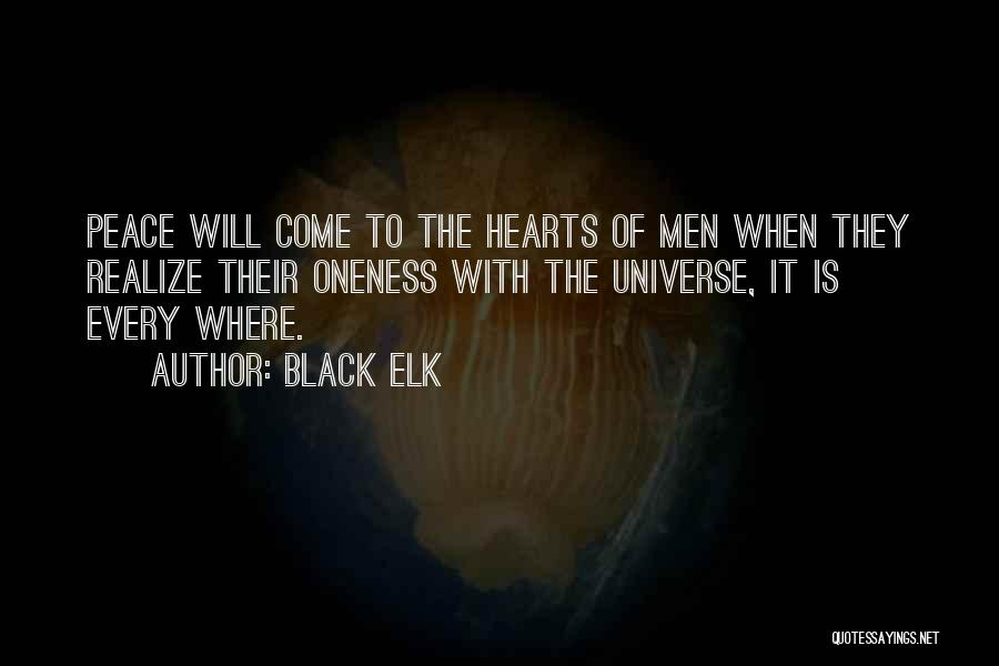 Black Elk Quotes: Peace Will Come To The Hearts Of Men When They Realize Their Oneness With The Universe, It Is Every Where.