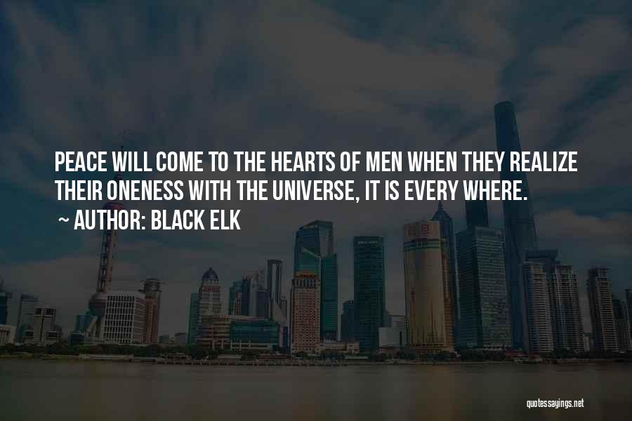 Black Elk Quotes: Peace Will Come To The Hearts Of Men When They Realize Their Oneness With The Universe, It Is Every Where.