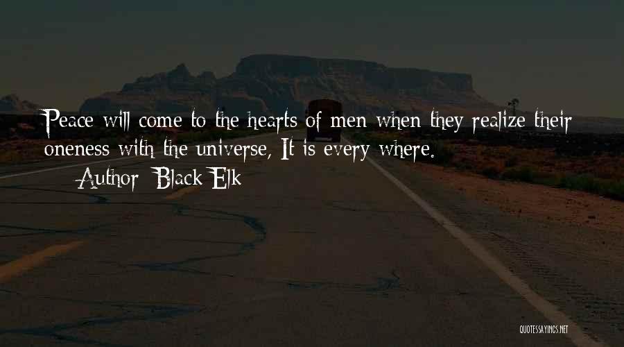 Black Elk Quotes: Peace Will Come To The Hearts Of Men When They Realize Their Oneness With The Universe, It Is Every Where.