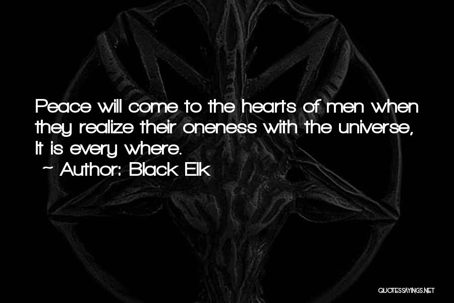 Black Elk Quotes: Peace Will Come To The Hearts Of Men When They Realize Their Oneness With The Universe, It Is Every Where.