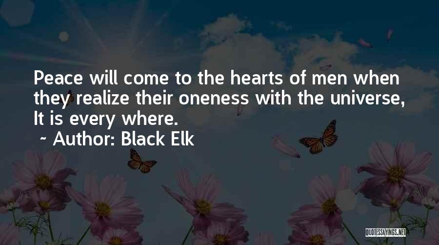 Black Elk Quotes: Peace Will Come To The Hearts Of Men When They Realize Their Oneness With The Universe, It Is Every Where.