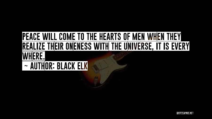 Black Elk Quotes: Peace Will Come To The Hearts Of Men When They Realize Their Oneness With The Universe, It Is Every Where.