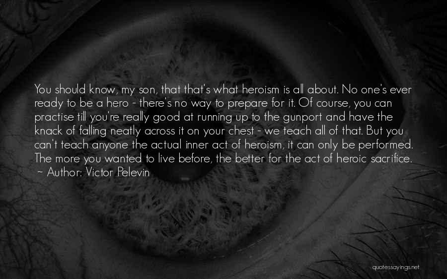 Victor Pelevin Quotes: You Should Know, My Son, That That's What Heroism Is All About. No One's Ever Ready To Be A Hero
