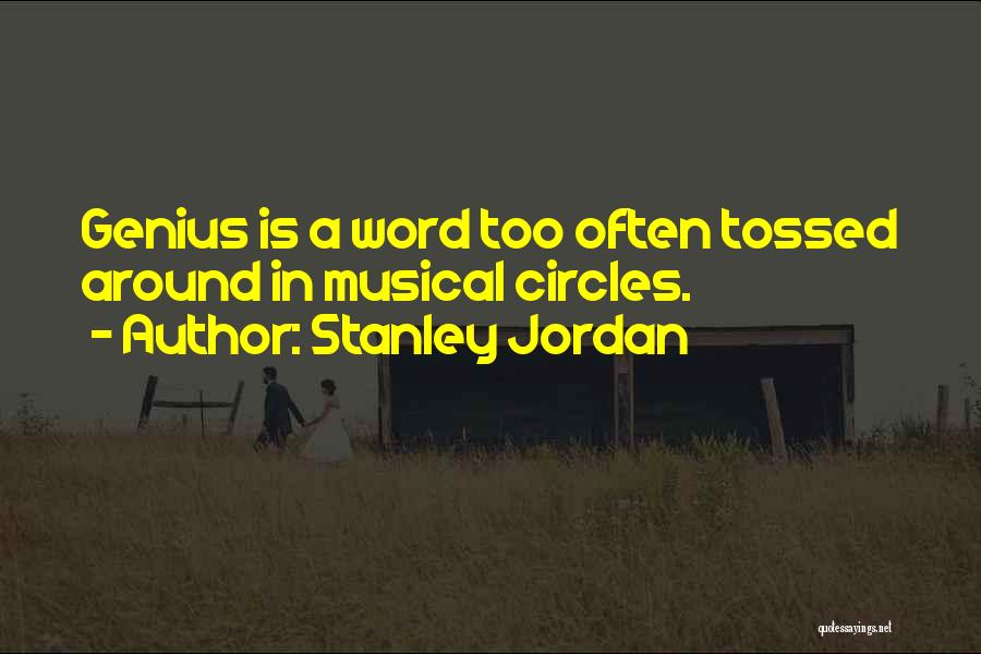 Stanley Jordan Quotes: Genius Is A Word Too Often Tossed Around In Musical Circles.