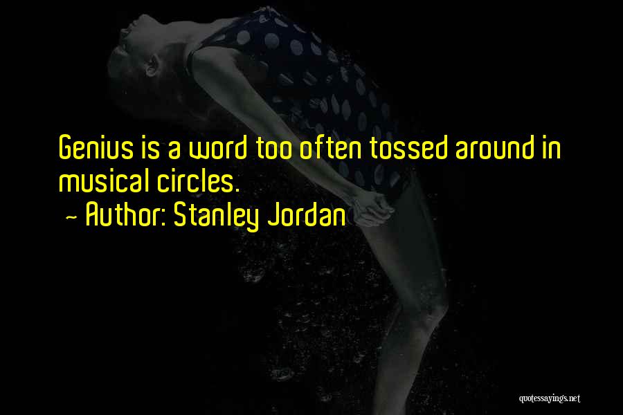 Stanley Jordan Quotes: Genius Is A Word Too Often Tossed Around In Musical Circles.