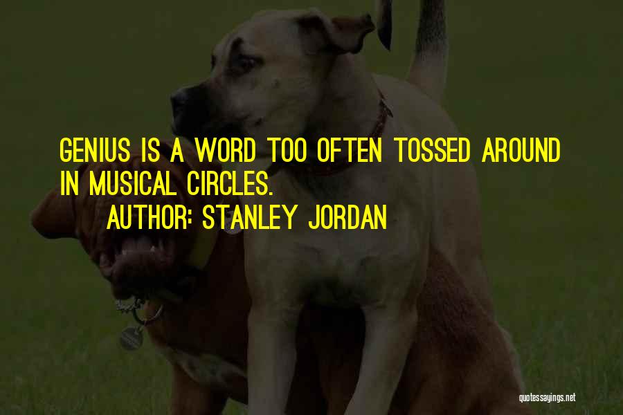 Stanley Jordan Quotes: Genius Is A Word Too Often Tossed Around In Musical Circles.