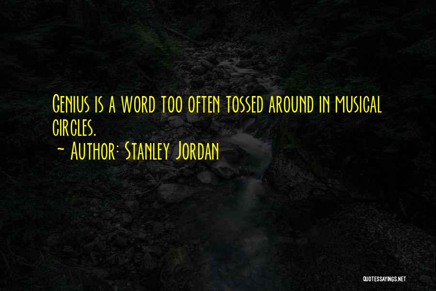 Stanley Jordan Quotes: Genius Is A Word Too Often Tossed Around In Musical Circles.