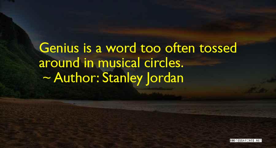 Stanley Jordan Quotes: Genius Is A Word Too Often Tossed Around In Musical Circles.