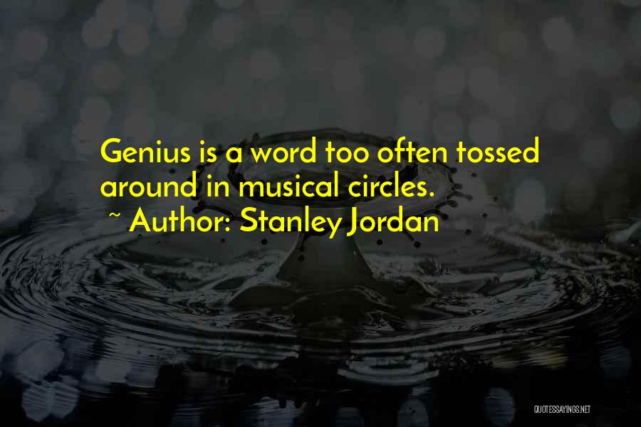 Stanley Jordan Quotes: Genius Is A Word Too Often Tossed Around In Musical Circles.