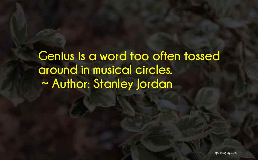 Stanley Jordan Quotes: Genius Is A Word Too Often Tossed Around In Musical Circles.