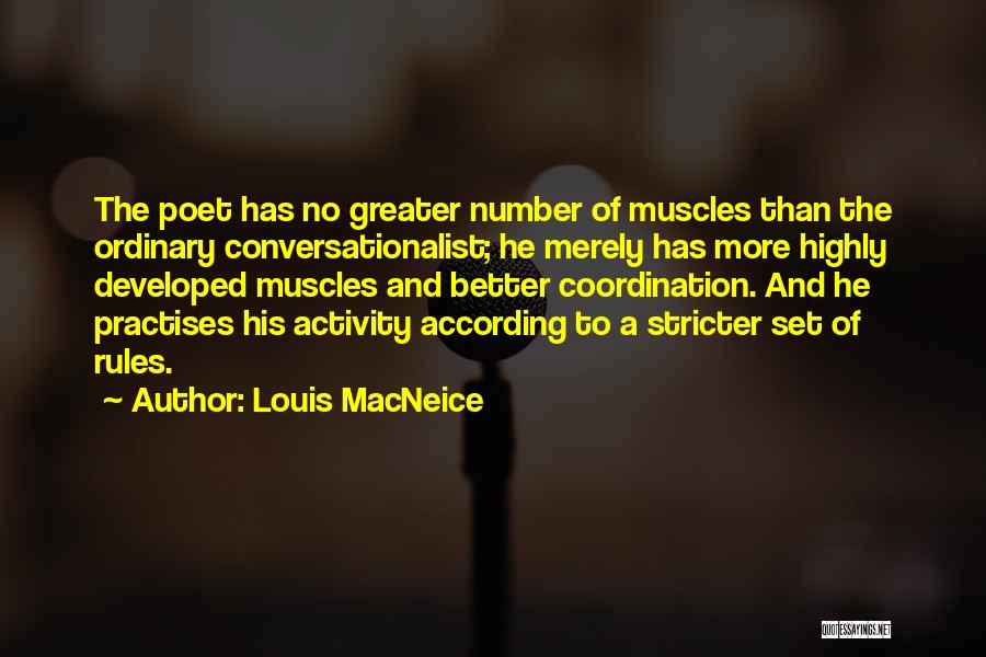 Louis MacNeice Quotes: The Poet Has No Greater Number Of Muscles Than The Ordinary Conversationalist; He Merely Has More Highly Developed Muscles And