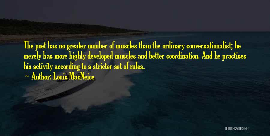 Louis MacNeice Quotes: The Poet Has No Greater Number Of Muscles Than The Ordinary Conversationalist; He Merely Has More Highly Developed Muscles And