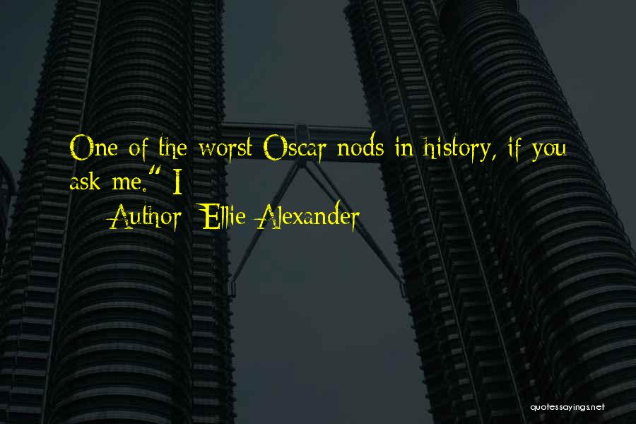 Ellie Alexander Quotes: One Of The Worst Oscar Nods In History, If You Ask Me. I