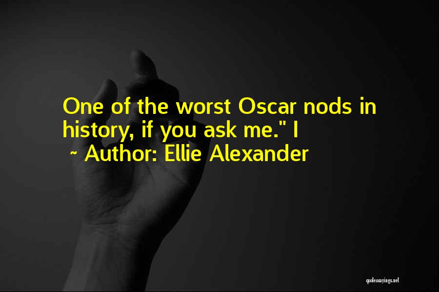 Ellie Alexander Quotes: One Of The Worst Oscar Nods In History, If You Ask Me. I