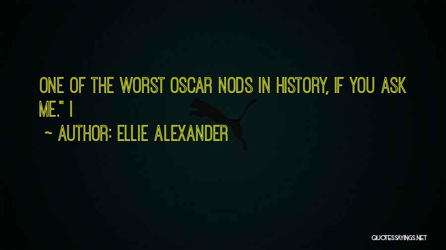 Ellie Alexander Quotes: One Of The Worst Oscar Nods In History, If You Ask Me. I