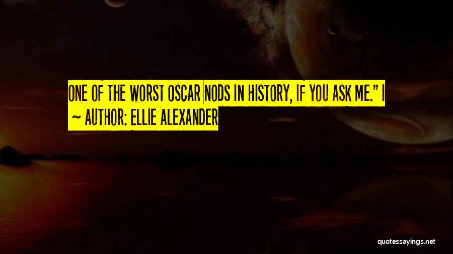 Ellie Alexander Quotes: One Of The Worst Oscar Nods In History, If You Ask Me. I