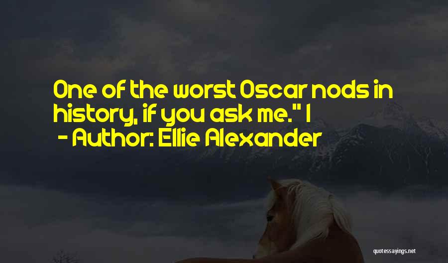 Ellie Alexander Quotes: One Of The Worst Oscar Nods In History, If You Ask Me. I