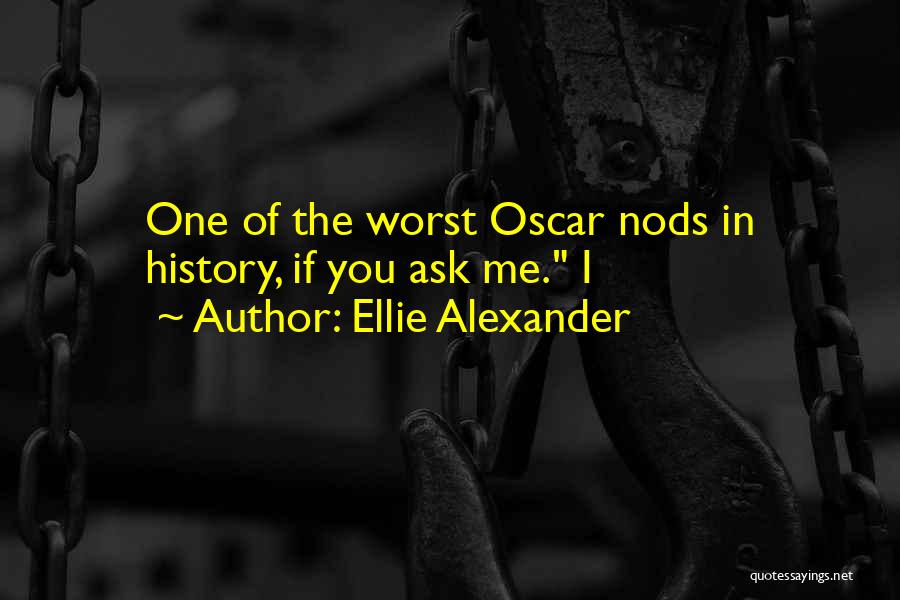 Ellie Alexander Quotes: One Of The Worst Oscar Nods In History, If You Ask Me. I