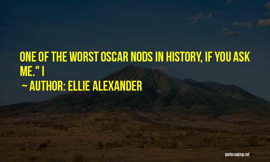 Ellie Alexander Quotes: One Of The Worst Oscar Nods In History, If You Ask Me. I