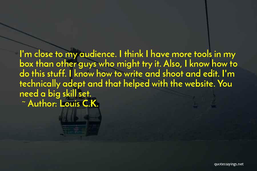 Louis C.K. Quotes: I'm Close To My Audience. I Think I Have More Tools In My Box Than Other Guys Who Might Try
