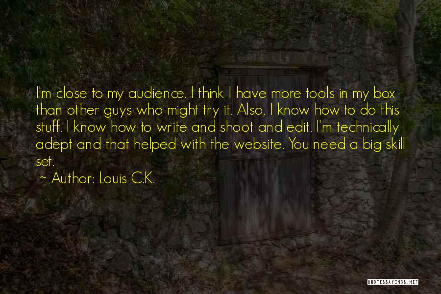 Louis C.K. Quotes: I'm Close To My Audience. I Think I Have More Tools In My Box Than Other Guys Who Might Try