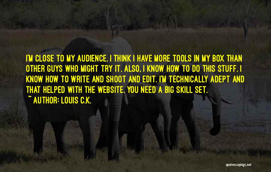 Louis C.K. Quotes: I'm Close To My Audience. I Think I Have More Tools In My Box Than Other Guys Who Might Try