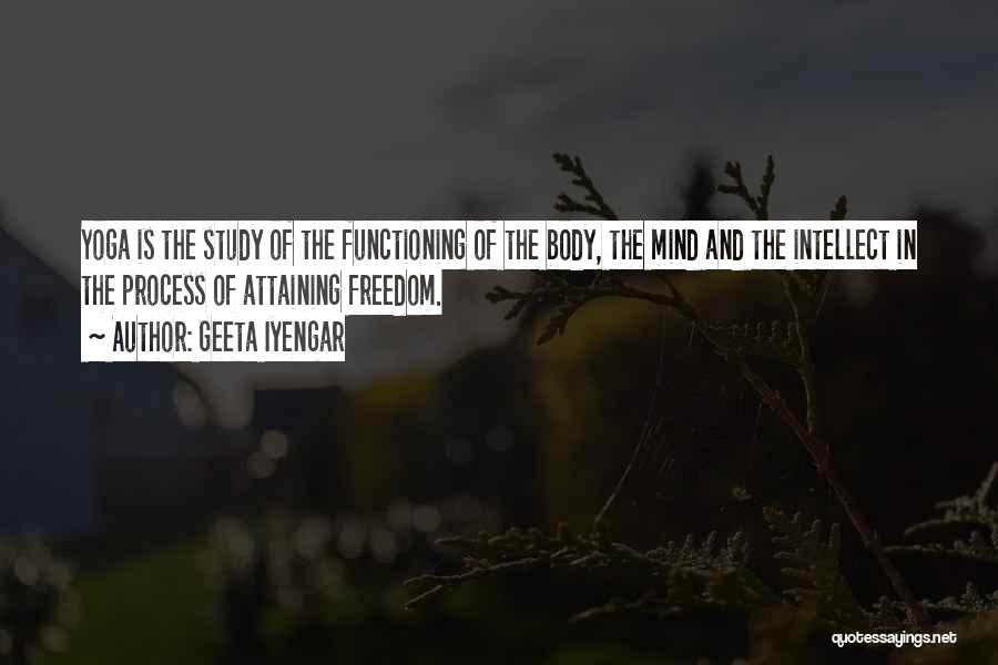 Geeta Iyengar Quotes: Yoga Is The Study Of The Functioning Of The Body, The Mind And The Intellect In The Process Of Attaining