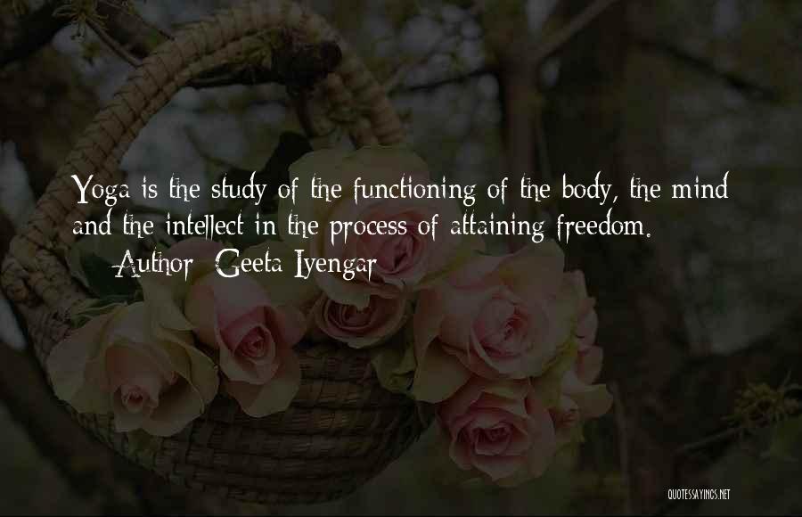 Geeta Iyengar Quotes: Yoga Is The Study Of The Functioning Of The Body, The Mind And The Intellect In The Process Of Attaining