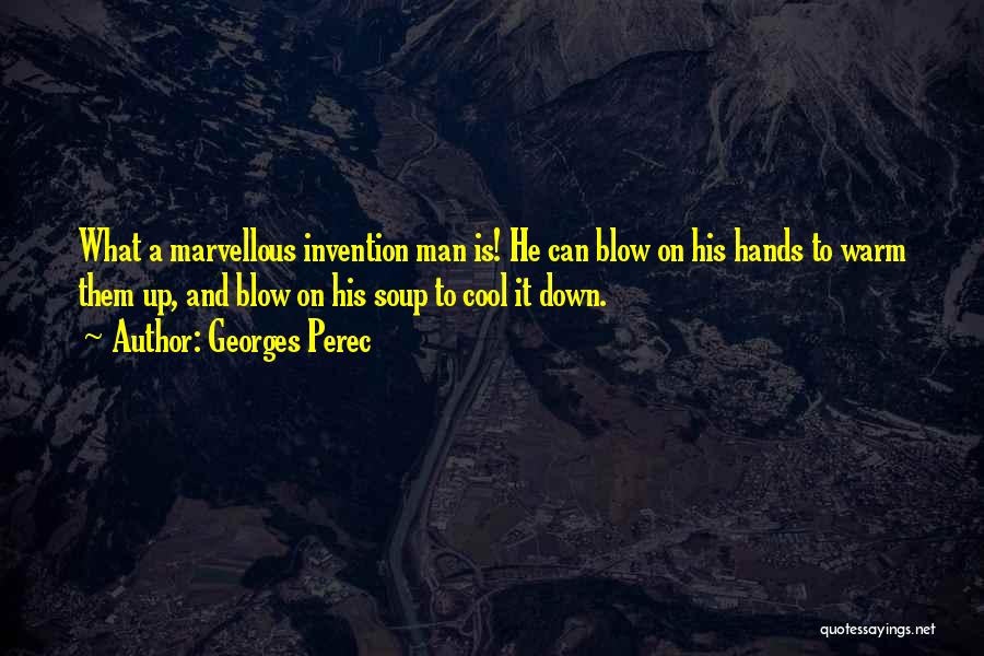 Georges Perec Quotes: What A Marvellous Invention Man Is! He Can Blow On His Hands To Warm Them Up, And Blow On His