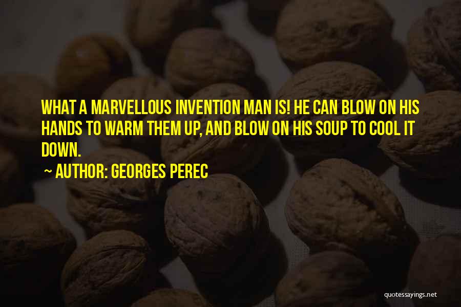 Georges Perec Quotes: What A Marvellous Invention Man Is! He Can Blow On His Hands To Warm Them Up, And Blow On His