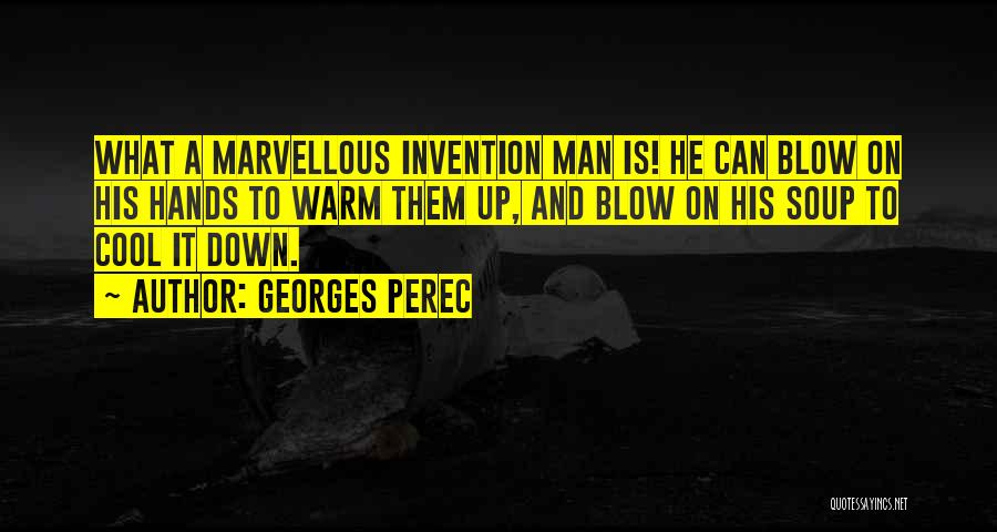 Georges Perec Quotes: What A Marvellous Invention Man Is! He Can Blow On His Hands To Warm Them Up, And Blow On His