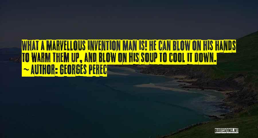 Georges Perec Quotes: What A Marvellous Invention Man Is! He Can Blow On His Hands To Warm Them Up, And Blow On His