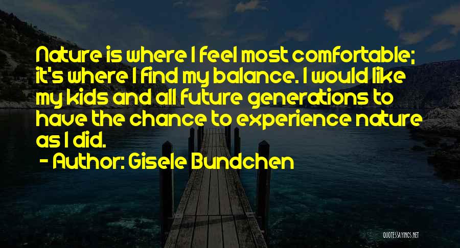 Gisele Bundchen Quotes: Nature Is Where I Feel Most Comfortable; It's Where I Find My Balance. I Would Like My Kids And All