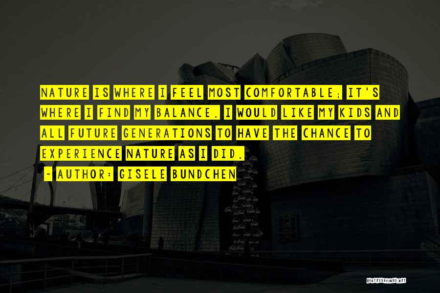 Gisele Bundchen Quotes: Nature Is Where I Feel Most Comfortable; It's Where I Find My Balance. I Would Like My Kids And All