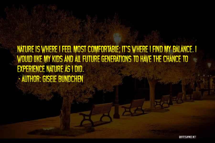 Gisele Bundchen Quotes: Nature Is Where I Feel Most Comfortable; It's Where I Find My Balance. I Would Like My Kids And All