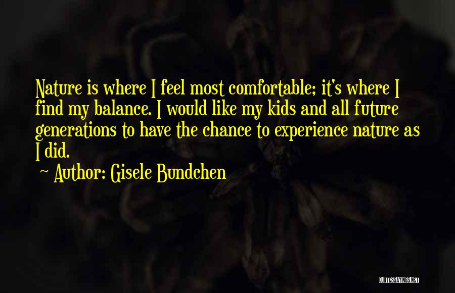 Gisele Bundchen Quotes: Nature Is Where I Feel Most Comfortable; It's Where I Find My Balance. I Would Like My Kids And All