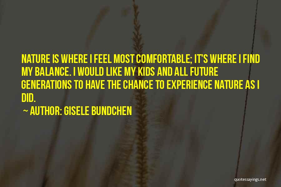 Gisele Bundchen Quotes: Nature Is Where I Feel Most Comfortable; It's Where I Find My Balance. I Would Like My Kids And All