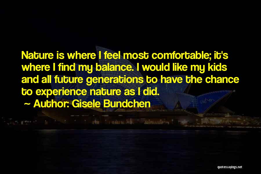 Gisele Bundchen Quotes: Nature Is Where I Feel Most Comfortable; It's Where I Find My Balance. I Would Like My Kids And All