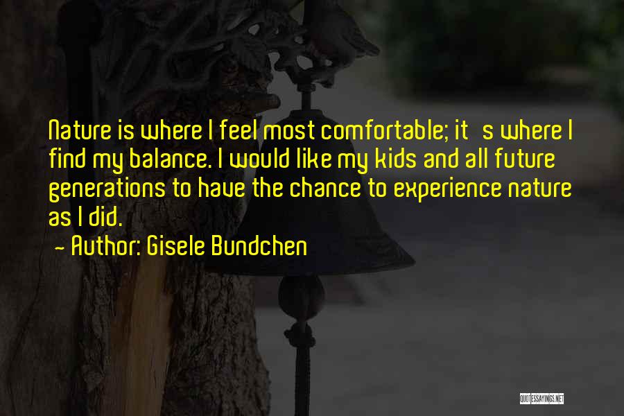 Gisele Bundchen Quotes: Nature Is Where I Feel Most Comfortable; It's Where I Find My Balance. I Would Like My Kids And All