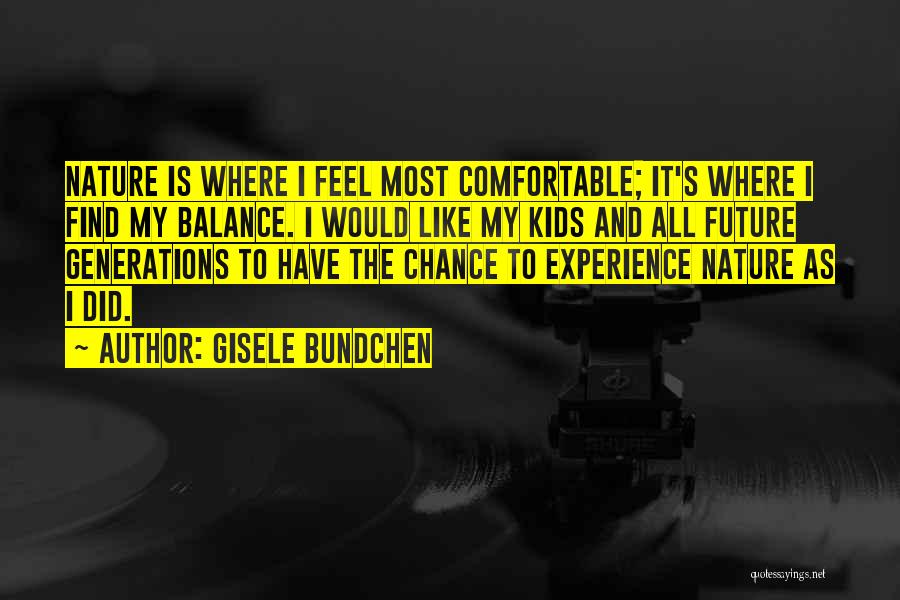 Gisele Bundchen Quotes: Nature Is Where I Feel Most Comfortable; It's Where I Find My Balance. I Would Like My Kids And All