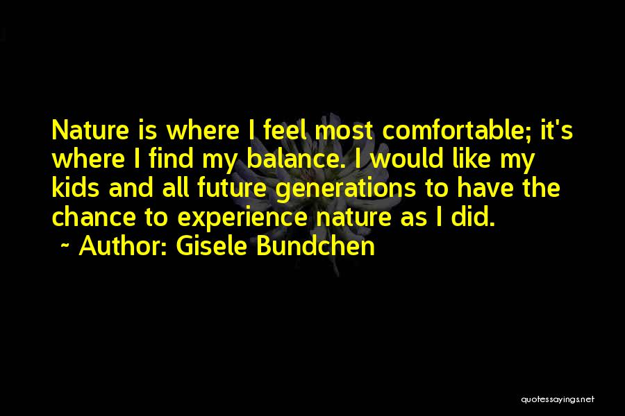 Gisele Bundchen Quotes: Nature Is Where I Feel Most Comfortable; It's Where I Find My Balance. I Would Like My Kids And All